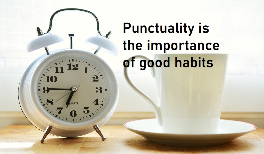 Punctuality is the importance of good habits